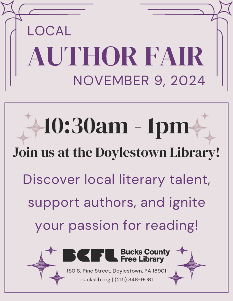 Local Author Fair November 9, 2024 10:30am to 1pm. Join us at the Doylestown Library! Discover local literary talent, support authors, and ignite your passion for reading!